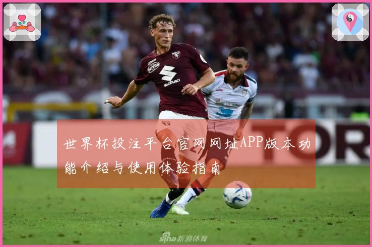 世界杯投注平台官网网址APP版本功能介绍与使用体验指南