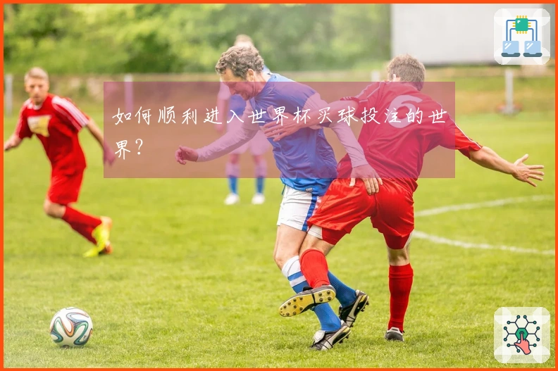如何顺利进入世界杯买球投注的世界？