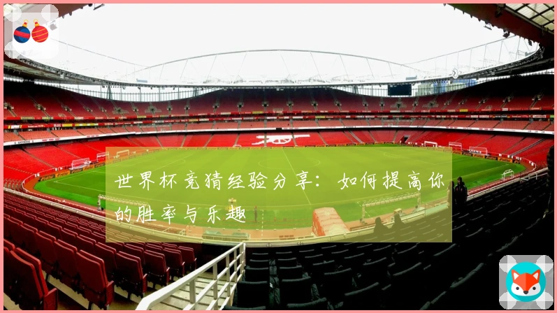 世界杯竞猜经验分享：如何提高你的胜率与乐趣