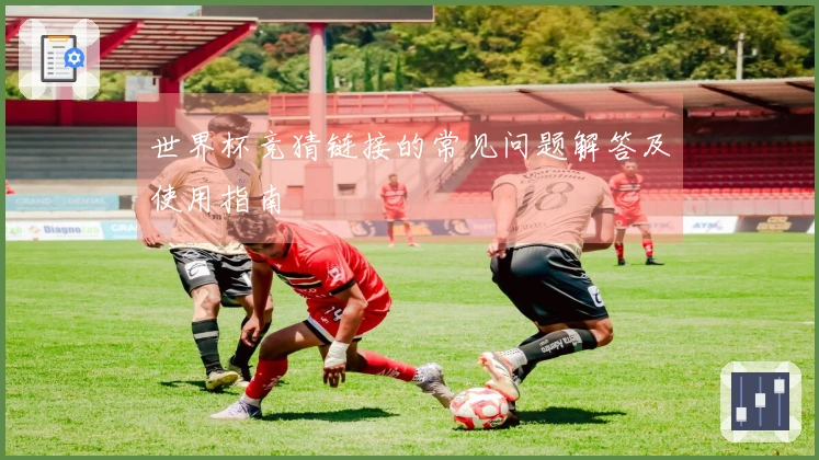 世界杯竞猜链接的常见问题解答及使用指南