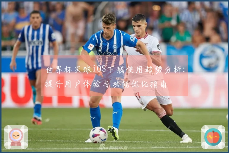 世界杯买球iOS下载使用趋势分析：提升用户体验与功能优化指南