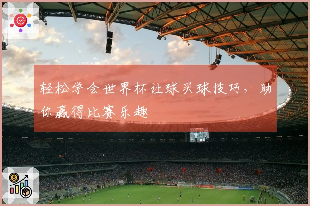 轻松学会世界杯让球买球技巧，助你赢得比赛乐趣
